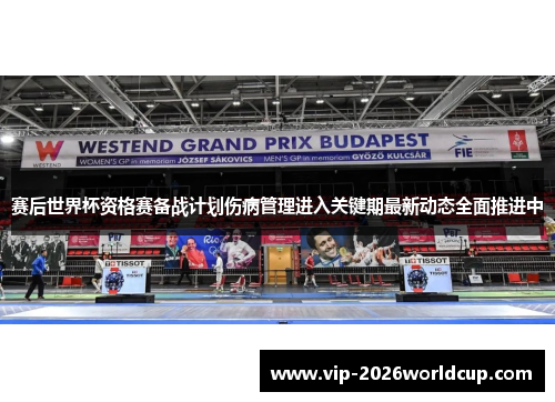 赛后世界杯资格赛备战计划伤病管理进入关键期最新动态全面推进中