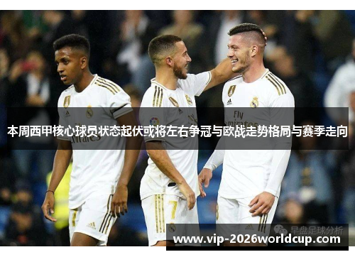 本周西甲核心球员状态起伏或将左右争冠与欧战走势格局与赛季走向 本周西甲核心球员状态起伏或将左右争冠与欧战走势格局与赛季走向